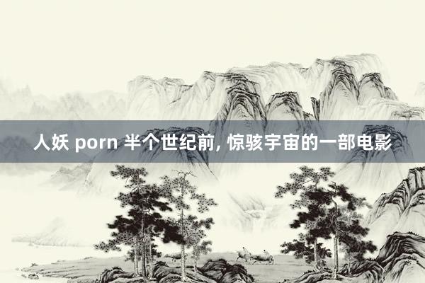 人妖 porn 半个世纪前， 惊骇宇宙的一部电影